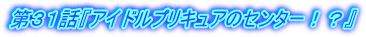 第31話『アイドルプリキュアのセンター!?』