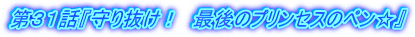 第31話『守り抜け! 最後のプリンセスのペン☆』