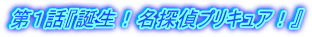 第１話『誕生！　名探偵プリキュア！』
